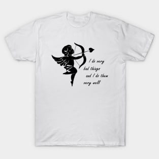 Cupid - I Do Very Bad Things And I Do Them Very Well T-Shirt